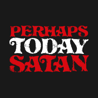 Perhaps Today Satan Funny Sarcastic T-Shirt