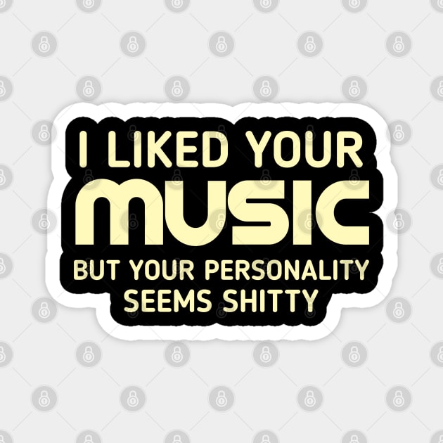 I liked your music but your personality seems shitty Magnet by TeePwr