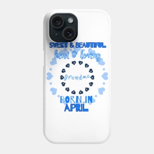 Sweet, Beautiful, Kind Loving Grandma Born in April Phone Case