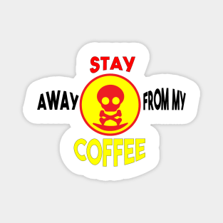 Stay away from my coffee Magnet