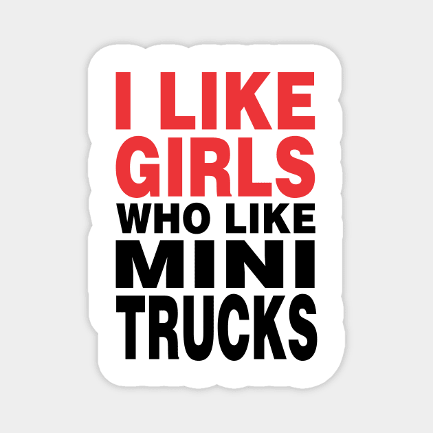 I Like Girls Who Like Mini Trucks Magnet by QCult