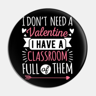 I Don't Need A Valentine I Have A Classroom Full Of Them Pin