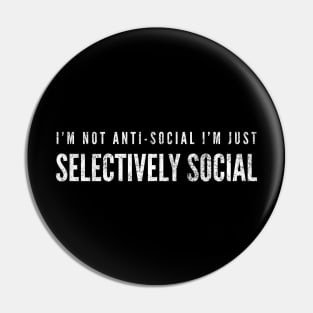 I'm Not Anti-Social I'm Just Selectively Social - Funny Sayings Pin