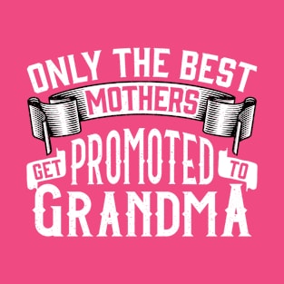 Only the Best Mothers Get Promoted to Grandma Gift for Mother’s Day T-Shirt