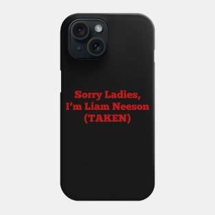 Sorry Ladies, I'm Liam Neeson (TAKEN) Phone Case