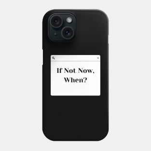 If not now then when? Phone Case