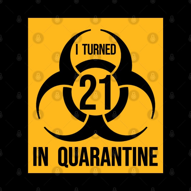 I Turned 21 in Quarantine Shirt - Biohazard Series by ArtHQ