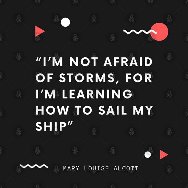 I’m not afraid of storms, for I’m learning how to sail my ship by Just Simple and Awesome