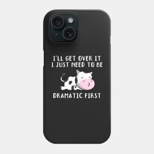 I'll Get Over It I Just Need To Be Dramatic First, Cute Calf Gift Phone Case