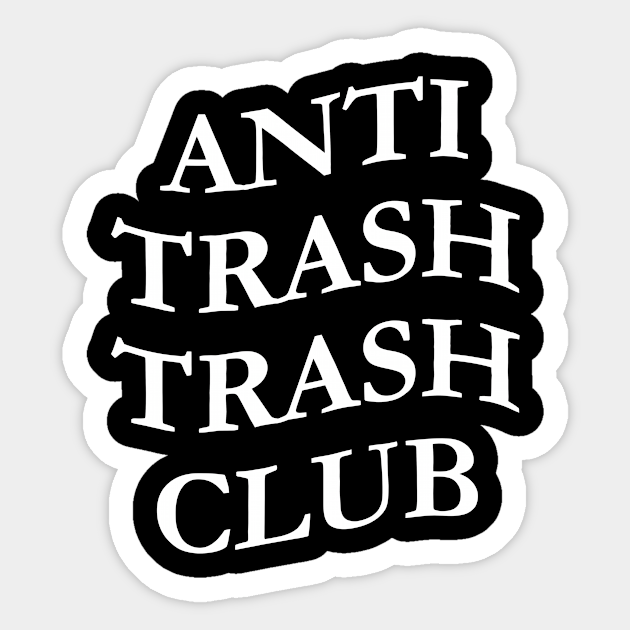 ANTI TRASH TRASH CLUB - Trash - Sticker | TeePublic