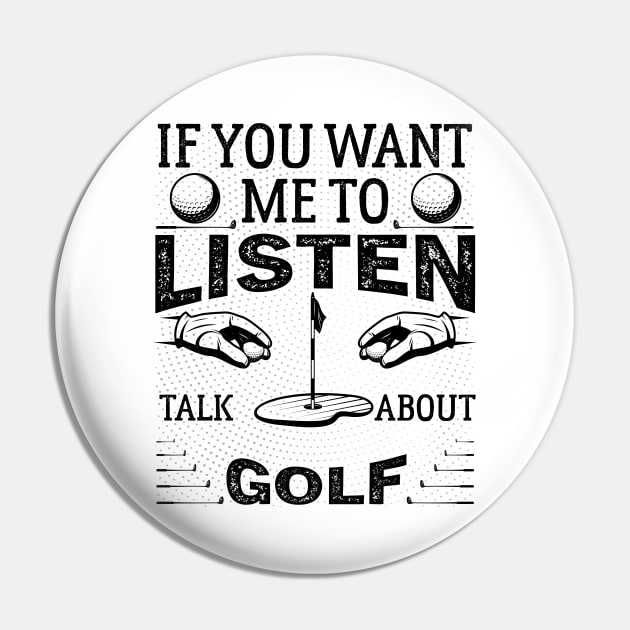 If you want me to listen to you, talk about Golf Funny Golf dad golf Pin by greatnessprint