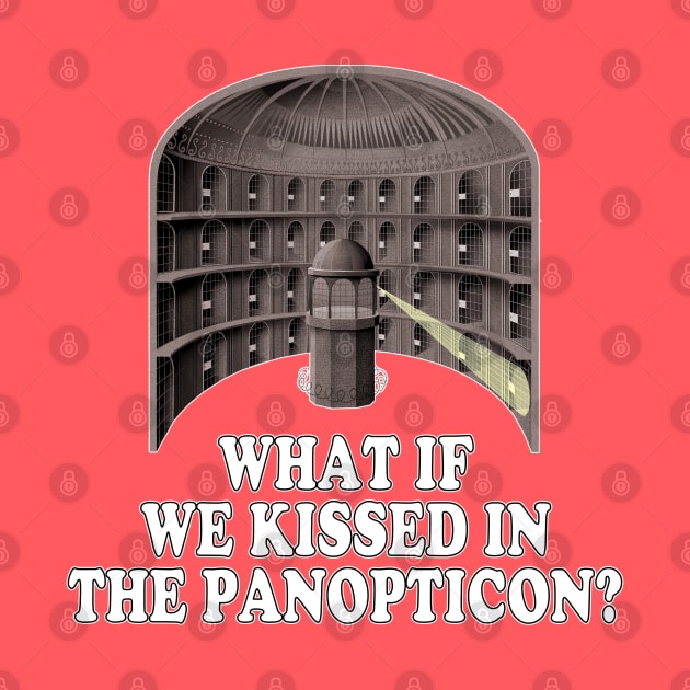 What if we Kissed in the Panopticon by Stephentc