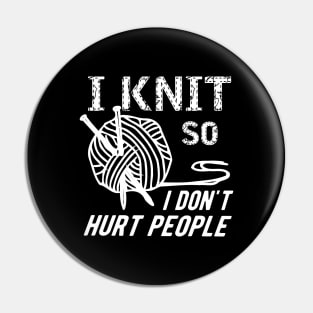 Knitting - I knit so I don't hurt people Pin