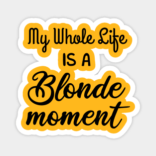 My Whole Life Is A Blonde Moment Magnet