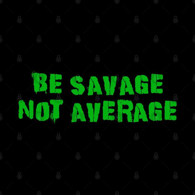 Be Savage Not Average Green by Dolta