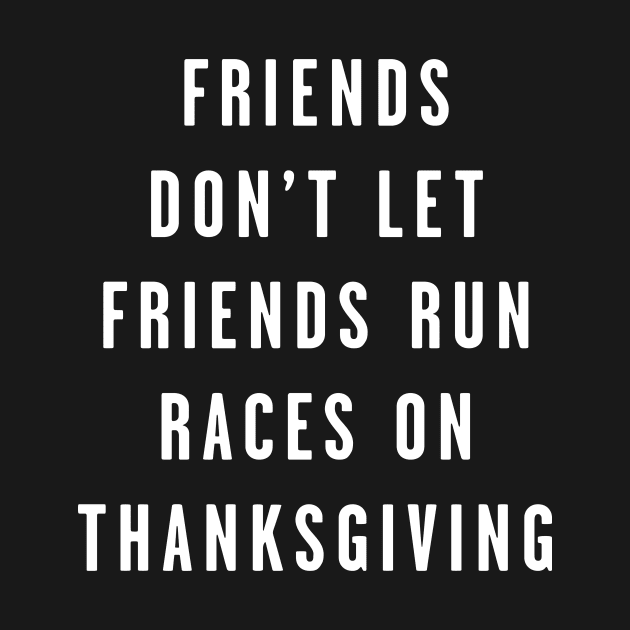 Thanksgiving Turkey Trot Friends Don't Let Friends Run Races on Thanksgiving by PodDesignShop