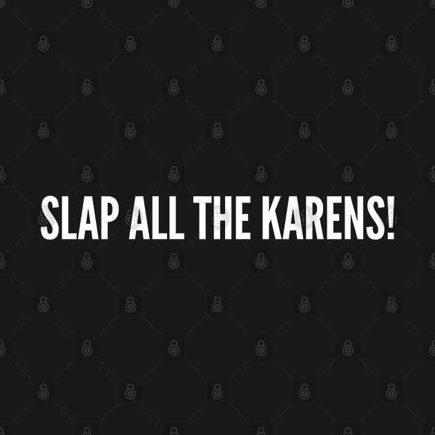 Slap All The Karens - Funny Karen Meme Humor Slogan by sillyslogans