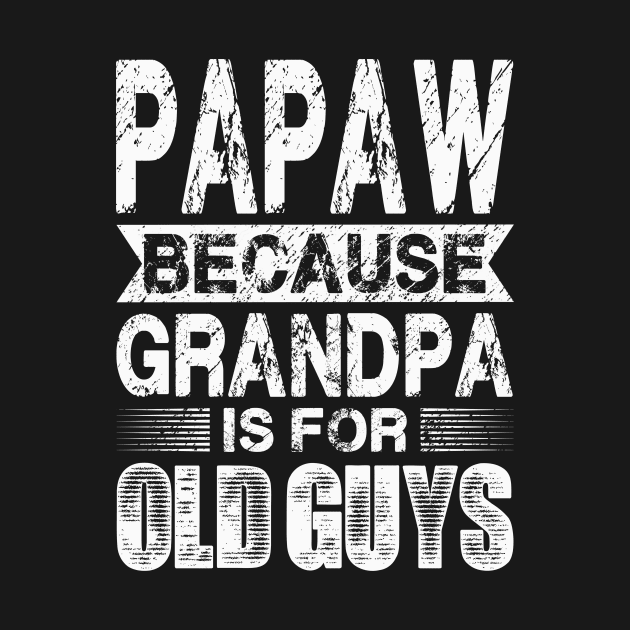 Papaw Because Grandpa Is For Old Guys Fathers Day by flandyglot