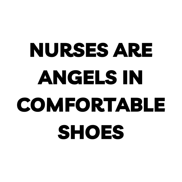 Nurses are angels in comfortable shoes by Word and Saying