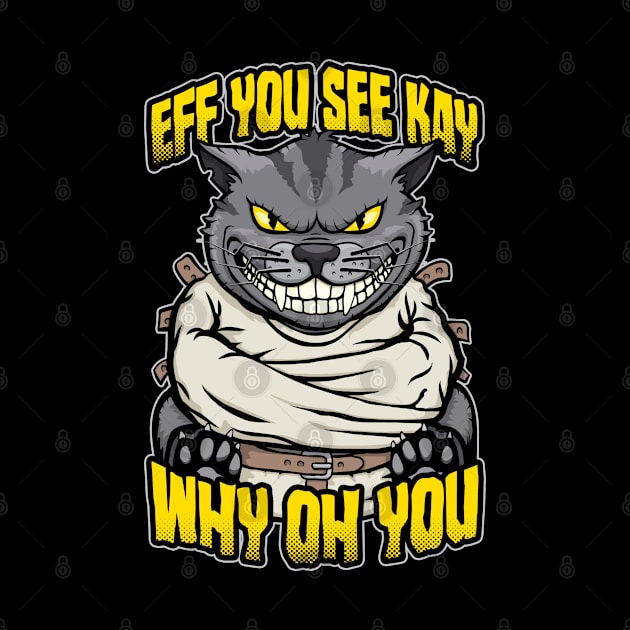 Eff You See Kay Why Oh You Crazy Cat Insane Asylum Inmate by Grandeduc