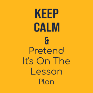 Keep calm and pretend it's on the lesson plan T-Shirt