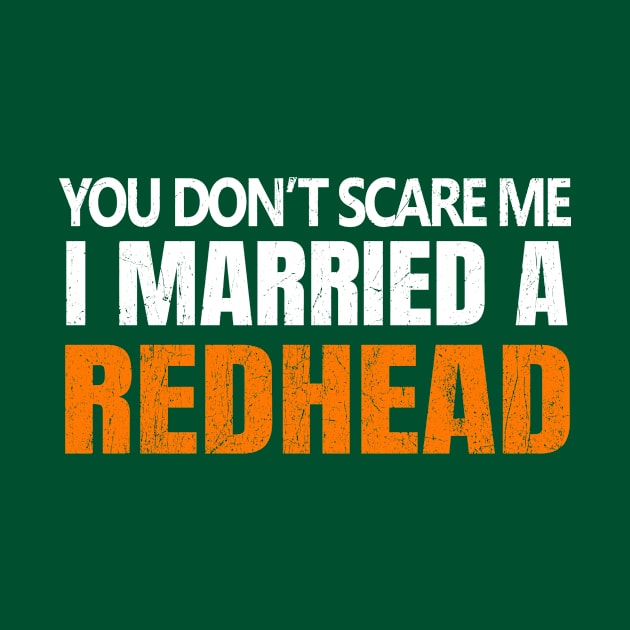 You Don't Scare Me I Married A Redhead Funny St. Patrick's Day by JohnnyxPrint