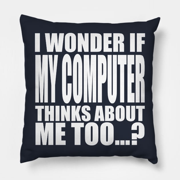 I wonder if my computer thinks about me too Pillow by Stellart