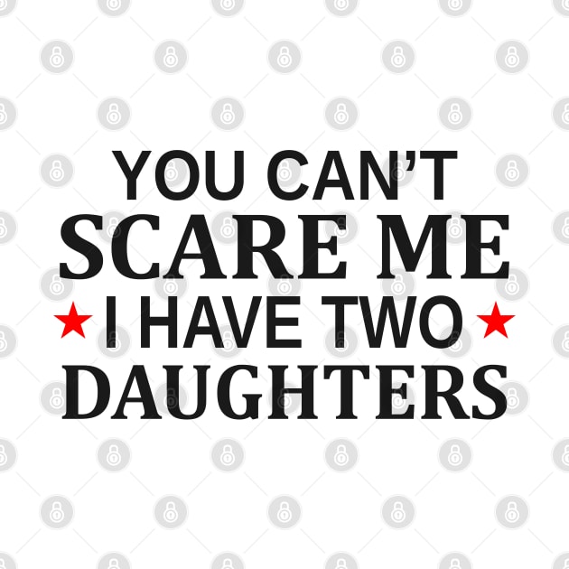 You Can t Scare Me I Have Two Daughters by Mas Design