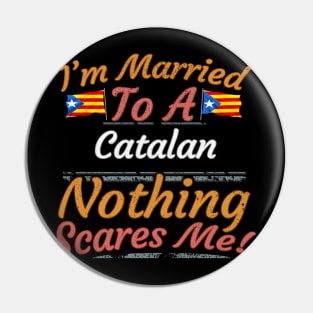 I'm Married To A Catalan Nothing Scares Me - Gift for Catalan From Catalonia Catalunya,Catalonha,Cataluna,Catalan,Catalanes,Estelada,Blava,Barcelona, Pin