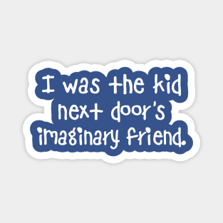 I Was The Kid Next Door's Imaginary Friend Magnet