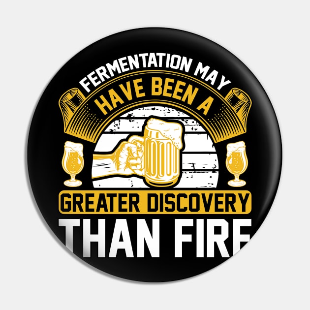 Fermentation May Have Been A Greater Discovery Than Fire T Shirt For Women Men Pin by QueenTees