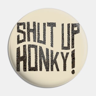 shut up honky Pin