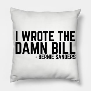 I Wrote The Damn Bill - Bernie Sanders 2020 Debate Quote Pillow