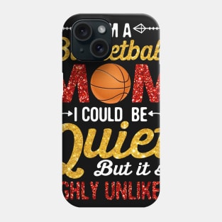 I_m A basketball Mom I Could Be Quiet But Highly Unlikely Phone Case