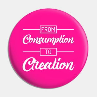 From Consumption To Creation | Productivity | Quotes | Hot Pink Pin