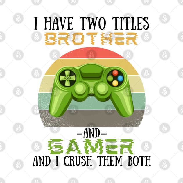 I Have Two Titles Brother And Gamer, Funny Video Games Player Lover Gift by JustBeSatisfied