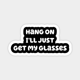 Hang on I'll just get my glasses Magnet