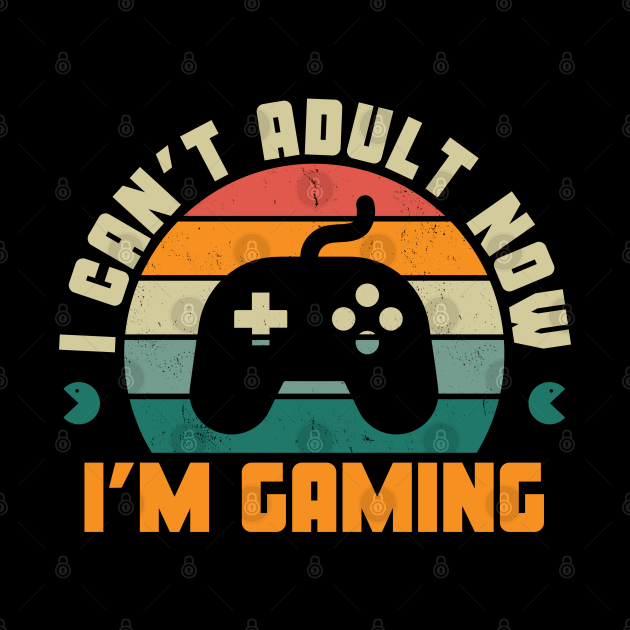 I Can'T Adult Now I'M Gaming by DewaJassin