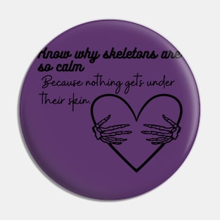 Know why skeletons are so calm? Because nothing gets under their skin Funny Halloween costume Pin