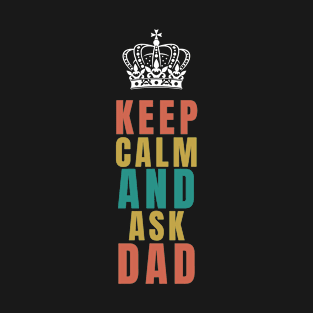 KEEP CALM AND ASK DAD T-Shirt