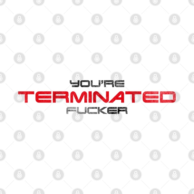 "You're terminated f*cker." (Black/red version) by andrew_kelly_uk@yahoo.co.uk