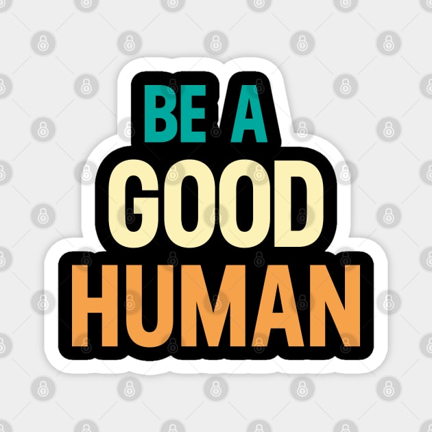 Be a Good Human Retro Vintage Magnet by HeroGifts
