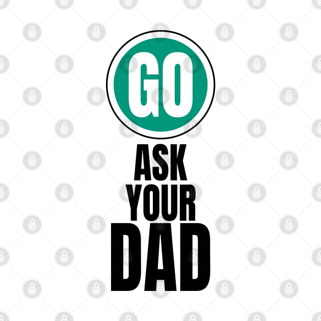 Go ask your dad funny graphic by PlusAdore