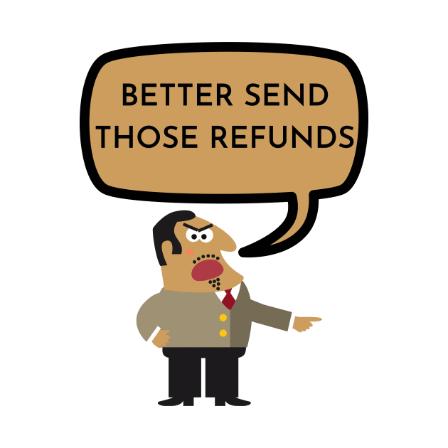 BETTER SEND THOSE REFUNDS by DonSiedlik