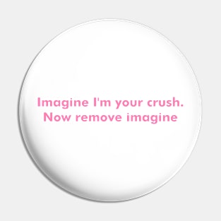 Imagine I'm Your Crush Now Remove Imagine Pin