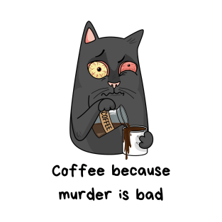 Coffee because murder is bad T-Shirt