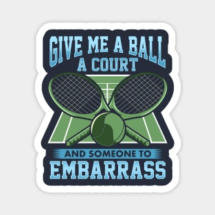 Tennis Give Me A Ball A Court And Someone To Embarrass Magnet