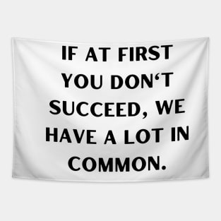 If at first you don't succeed, we have a lot in common Tapestry