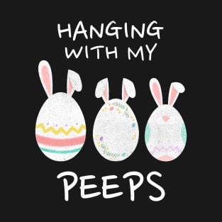 Hanging with my Peeps - Funny Easter T-Shirt