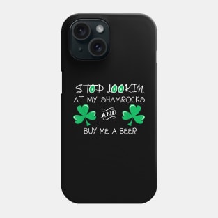 Stop Looking At My Shamrock And Buy Me A Beer Funny Drinker Phone Case